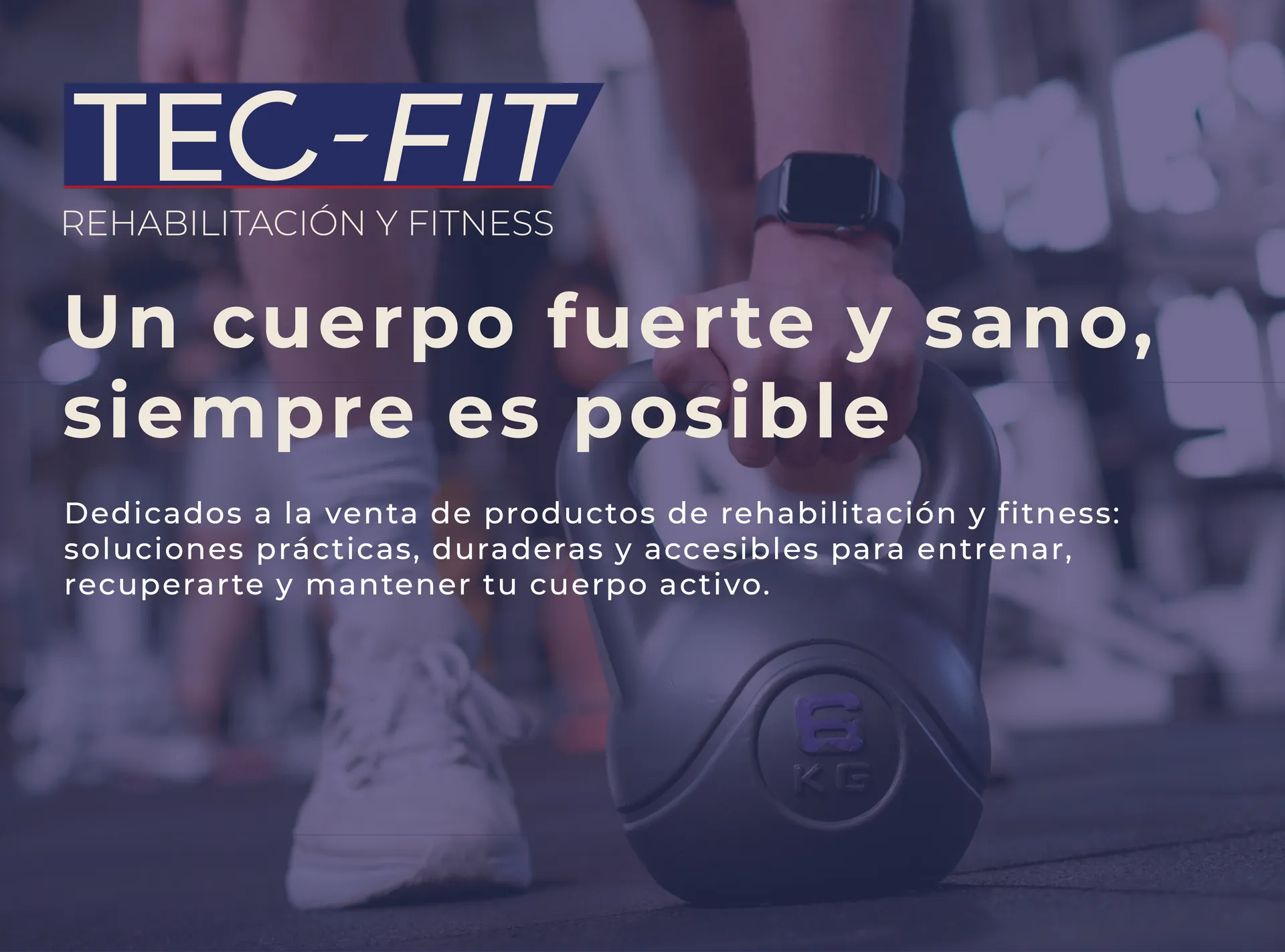 TEC-FIT, rehabilitación y fitness. Un cuerpo fuerte y sano, siempre es posible. Dedicados a la venta de productos de rehabilitación y fitness: soluciones prácticas, duraderas y accesibles para entrenar, recuperarte y mantener tu cuerpo activo.